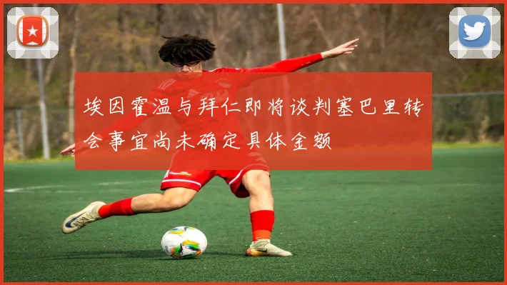 埃因霍温与拜仁即将谈判塞巴里转会事宜尚未确定具体金额